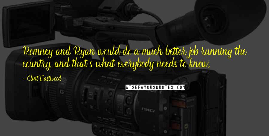 Clint Eastwood Quotes: Romney and Ryan would do a much better job running the country, and that's what everybody needs to know.