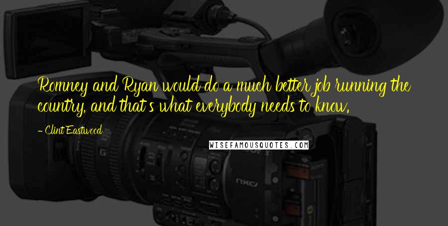 Clint Eastwood Quotes: Romney and Ryan would do a much better job running the country, and that's what everybody needs to know.