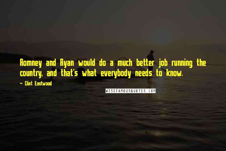 Clint Eastwood Quotes: Romney and Ryan would do a much better job running the country, and that's what everybody needs to know.