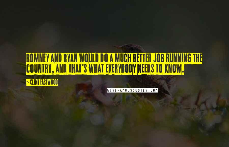 Clint Eastwood Quotes: Romney and Ryan would do a much better job running the country, and that's what everybody needs to know.