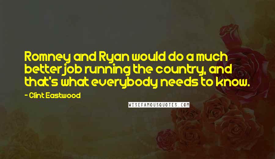 Clint Eastwood Quotes: Romney and Ryan would do a much better job running the country, and that's what everybody needs to know.