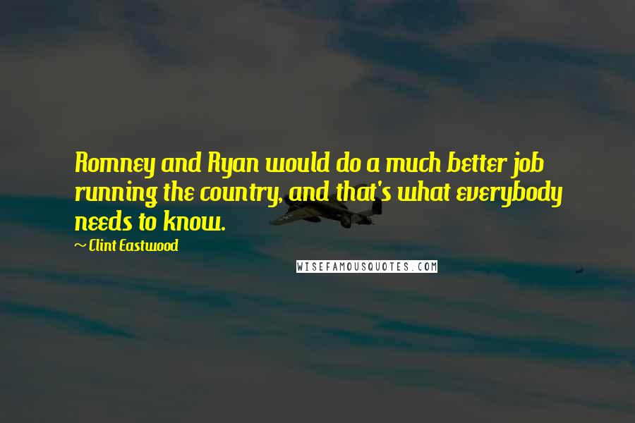 Clint Eastwood Quotes: Romney and Ryan would do a much better job running the country, and that's what everybody needs to know.