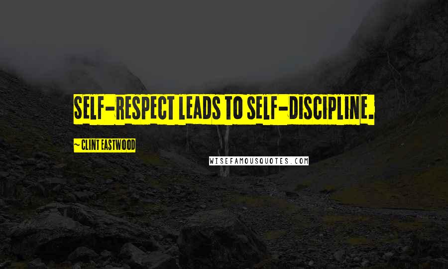 Clint Eastwood Quotes: Self-respect leads to self-discipline.
