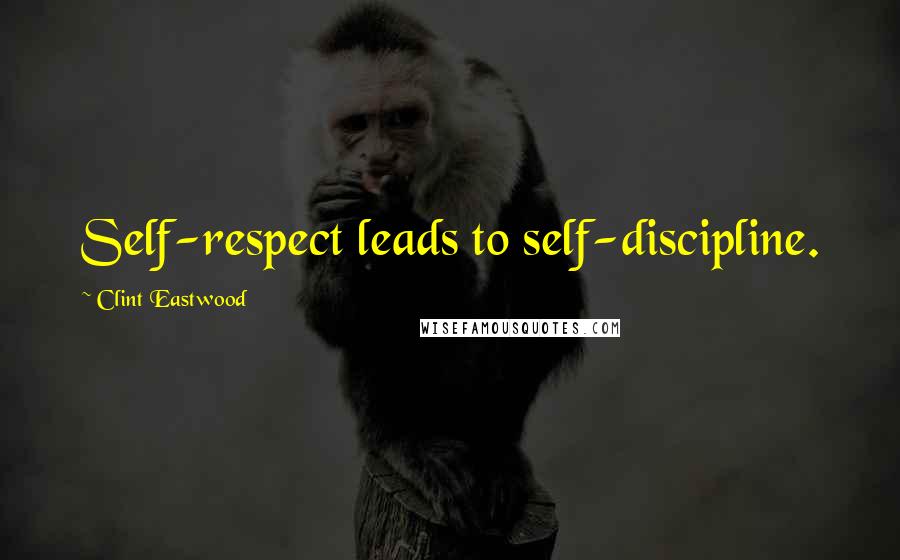 Clint Eastwood Quotes: Self-respect leads to self-discipline.