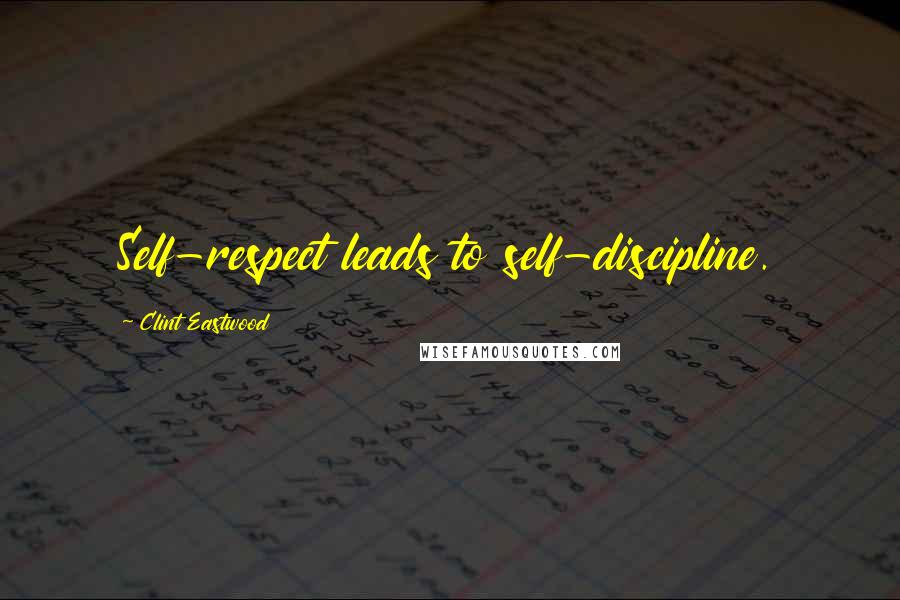 Clint Eastwood Quotes: Self-respect leads to self-discipline.