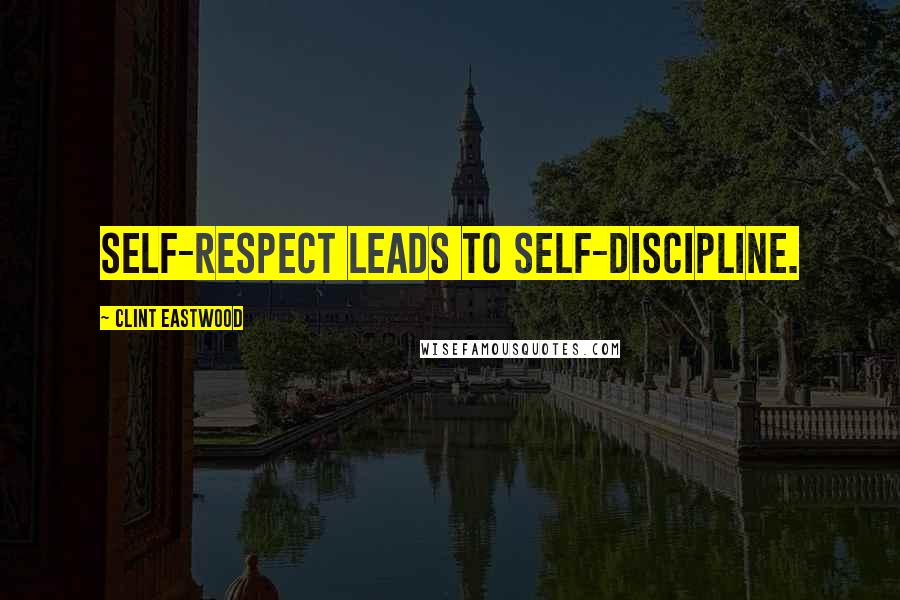 Clint Eastwood Quotes: Self-respect leads to self-discipline.