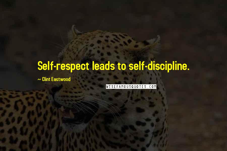 Clint Eastwood Quotes: Self-respect leads to self-discipline.