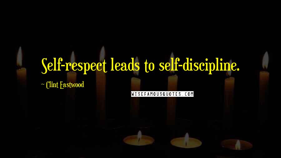 Clint Eastwood Quotes: Self-respect leads to self-discipline.