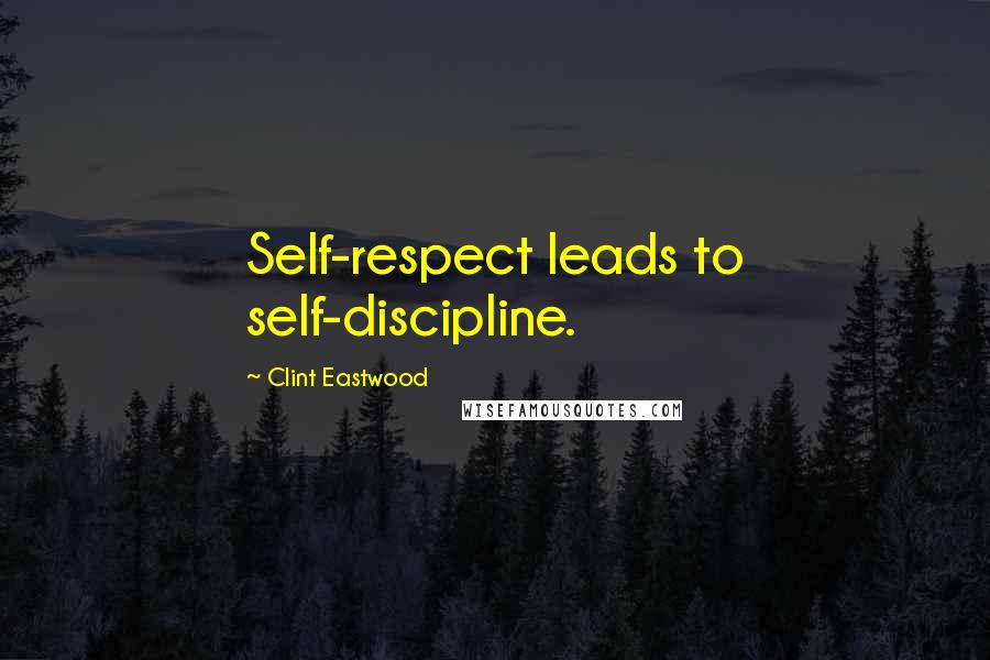 Clint Eastwood Quotes: Self-respect leads to self-discipline.