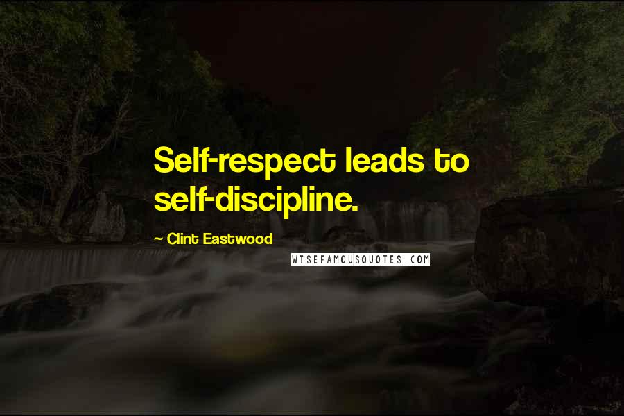Clint Eastwood Quotes: Self-respect leads to self-discipline.