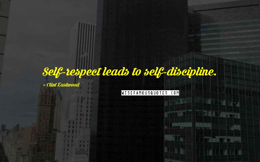 Clint Eastwood Quotes: Self-respect leads to self-discipline.