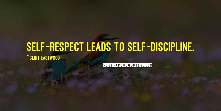 Clint Eastwood Quotes: Self-respect leads to self-discipline.