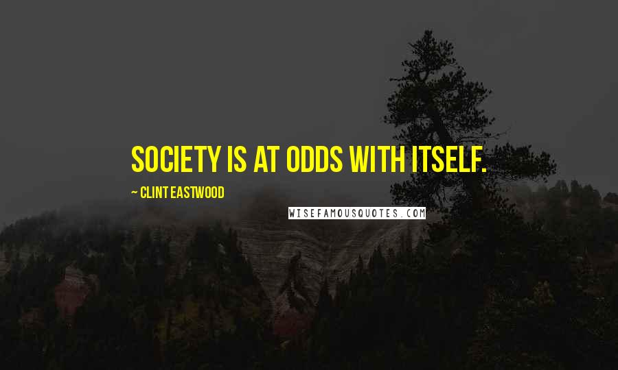 Clint Eastwood Quotes: Society is at odds with itself.