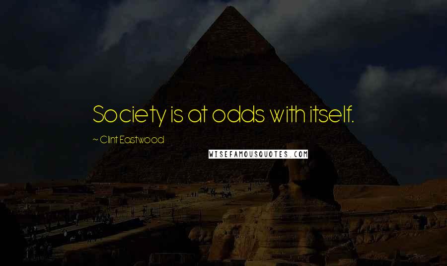 Clint Eastwood Quotes: Society is at odds with itself.