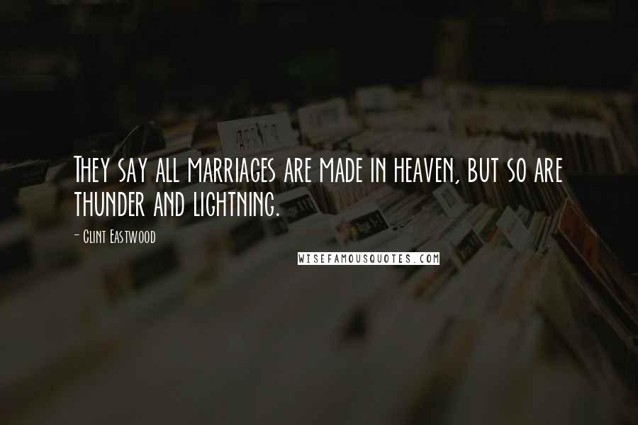 Clint Eastwood Quotes: They say all marriages are made in heaven, but so are thunder and lightning.