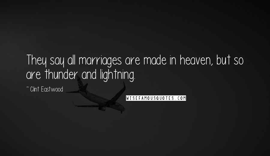 Clint Eastwood Quotes: They say all marriages are made in heaven, but so are thunder and lightning.