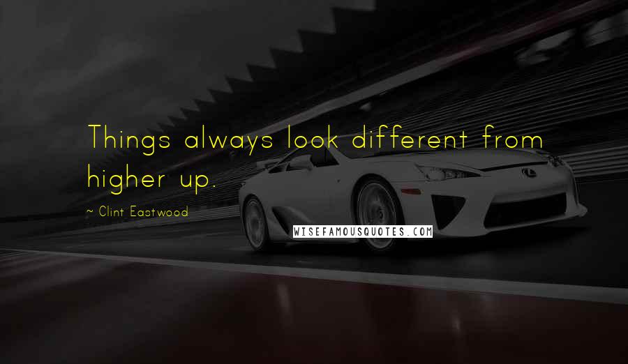 Clint Eastwood Quotes: Things always look different from higher up.