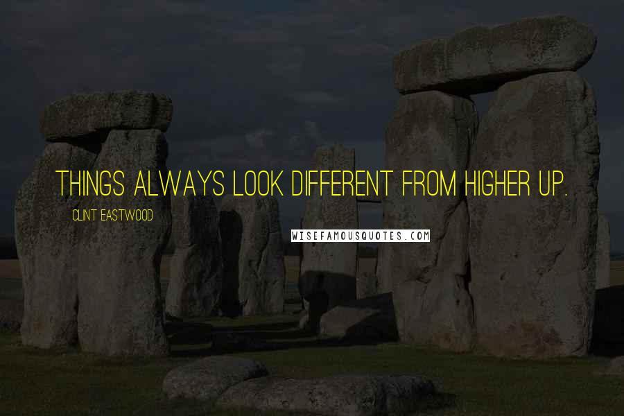 Clint Eastwood Quotes: Things always look different from higher up.