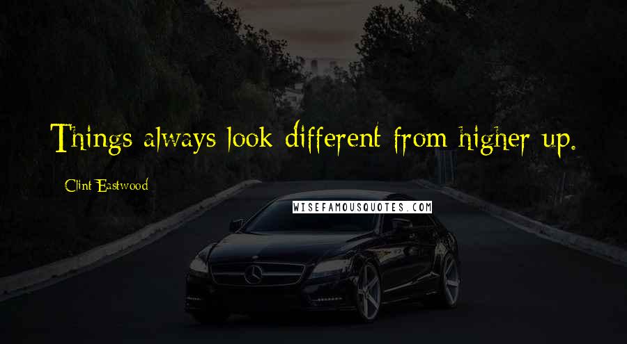 Clint Eastwood Quotes: Things always look different from higher up.