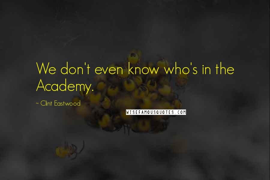 Clint Eastwood Quotes: We don't even know who's in the Academy.