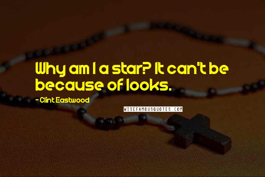 Clint Eastwood Quotes: Why am I a star? It can't be because of looks.