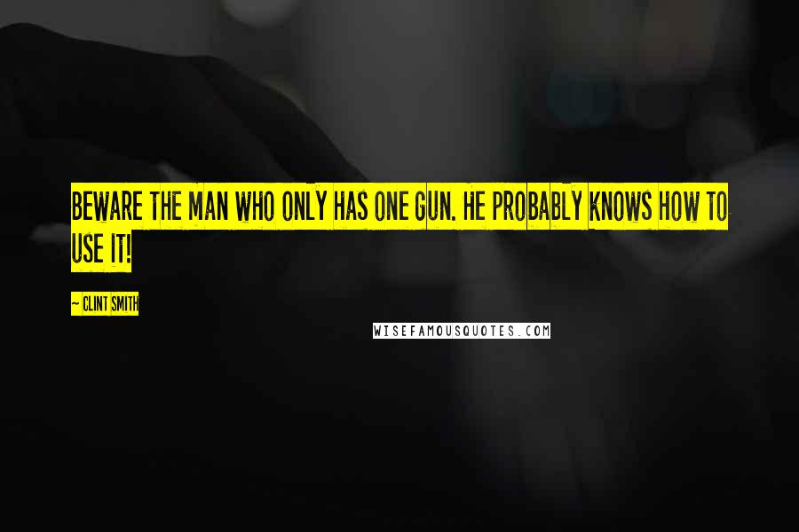 Clint Smith Quotes: Beware the man who only has one gun. He probably knows how to use it!