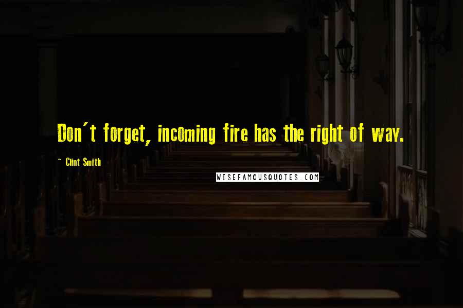 Clint Smith Quotes: Don't forget, incoming fire has the right of way.