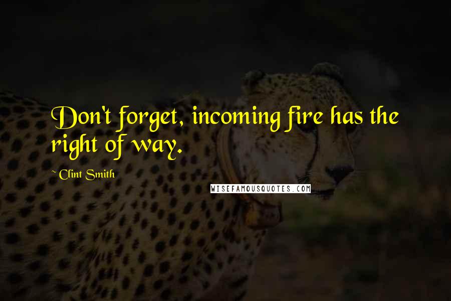 Clint Smith Quotes: Don't forget, incoming fire has the right of way.