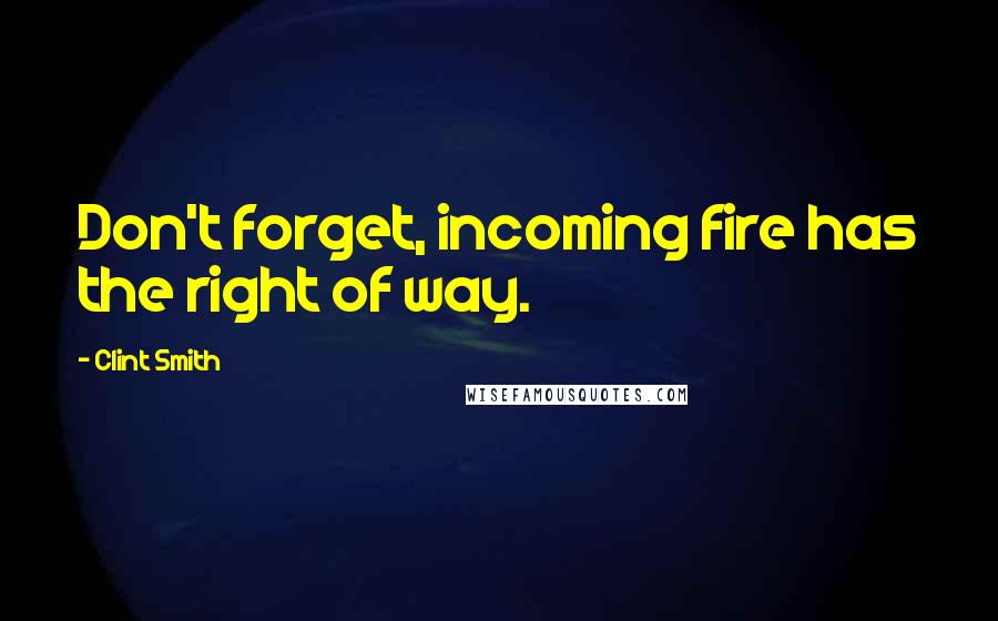 Clint Smith Quotes: Don't forget, incoming fire has the right of way.