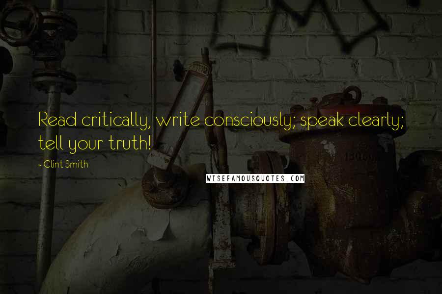 Clint Smith Quotes: Read critically, write consciously; speak clearly; tell your truth!