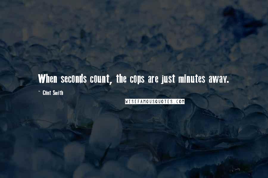 Clint Smith Quotes: When seconds count, the cops are just minutes away.