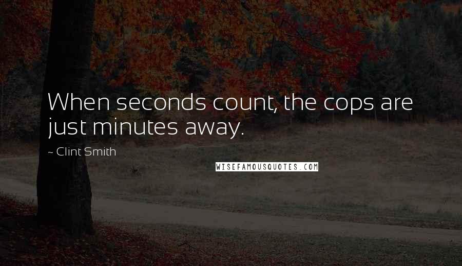 Clint Smith Quotes: When seconds count, the cops are just minutes away.