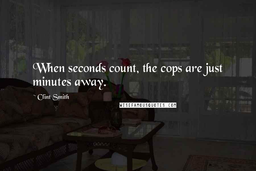 Clint Smith Quotes: When seconds count, the cops are just minutes away.