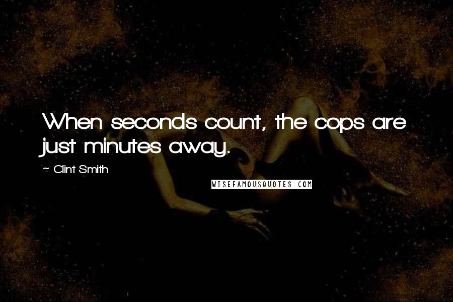 Clint Smith Quotes: When seconds count, the cops are just minutes away.