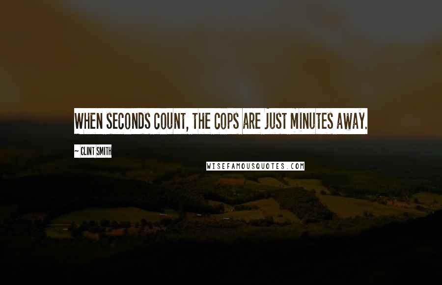 Clint Smith Quotes: When seconds count, the cops are just minutes away.