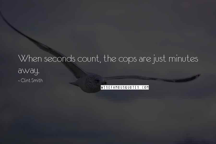 Clint Smith Quotes: When seconds count, the cops are just minutes away.