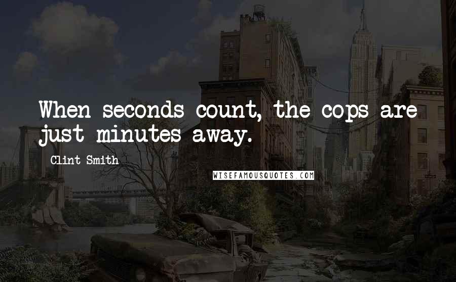 Clint Smith Quotes: When seconds count, the cops are just minutes away.