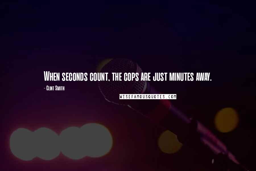 Clint Smith Quotes: When seconds count, the cops are just minutes away.