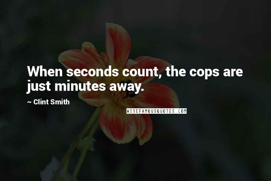 Clint Smith Quotes: When seconds count, the cops are just minutes away.