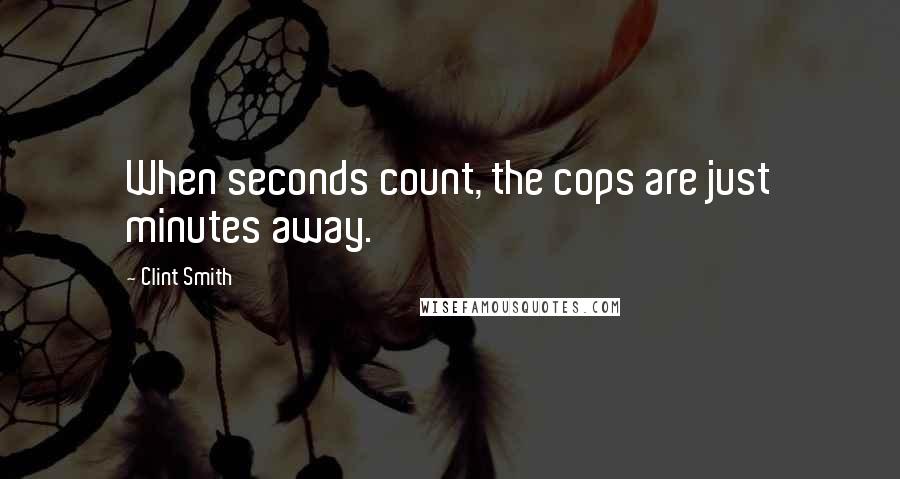 Clint Smith Quotes: When seconds count, the cops are just minutes away.