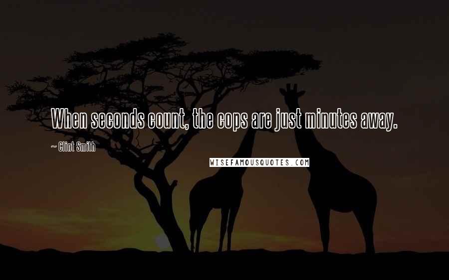 Clint Smith Quotes: When seconds count, the cops are just minutes away.