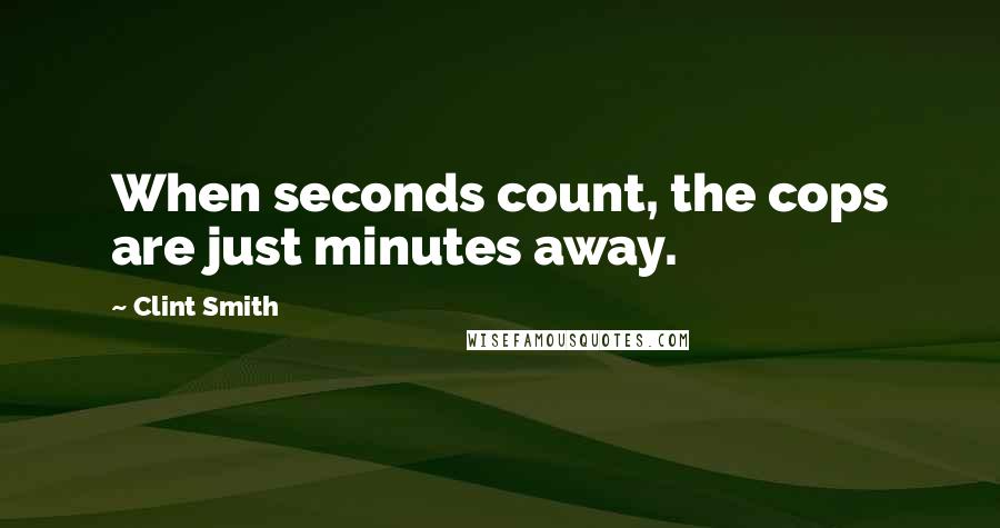 Clint Smith Quotes: When seconds count, the cops are just minutes away.