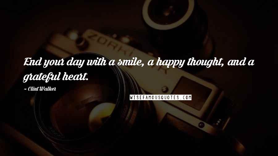 Clint Walker Quotes: End your day with a smile, a happy thought, and a grateful heart.