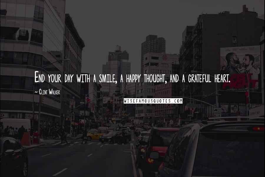 Clint Walker Quotes: End your day with a smile, a happy thought, and a grateful heart.