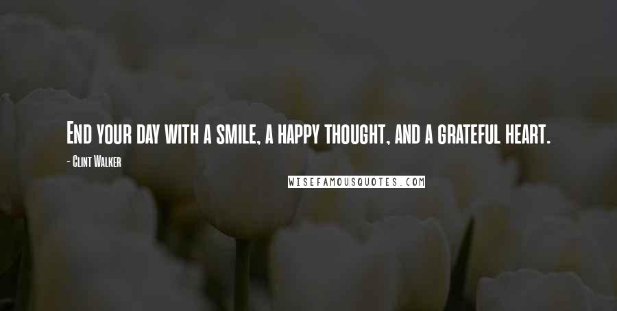 Clint Walker Quotes: End your day with a smile, a happy thought, and a grateful heart.