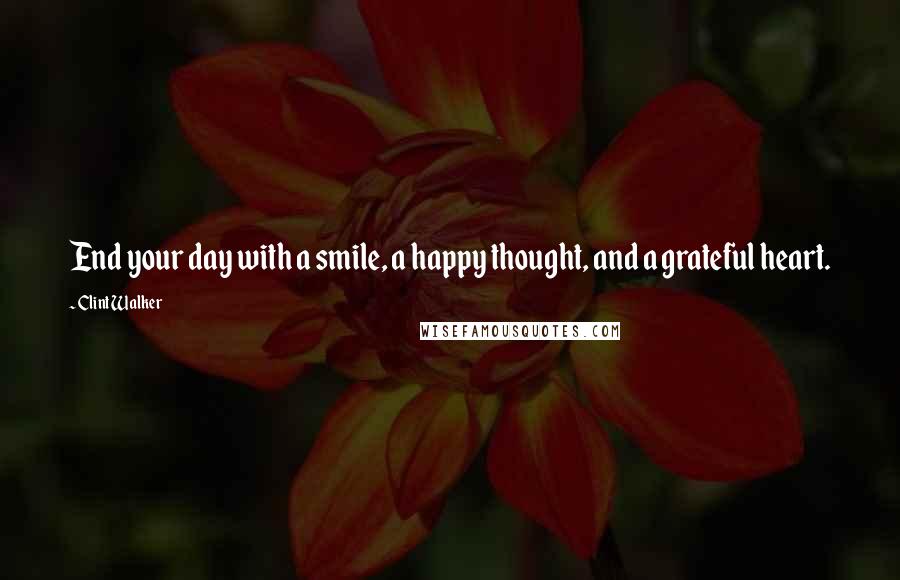 Clint Walker Quotes: End your day with a smile, a happy thought, and a grateful heart.