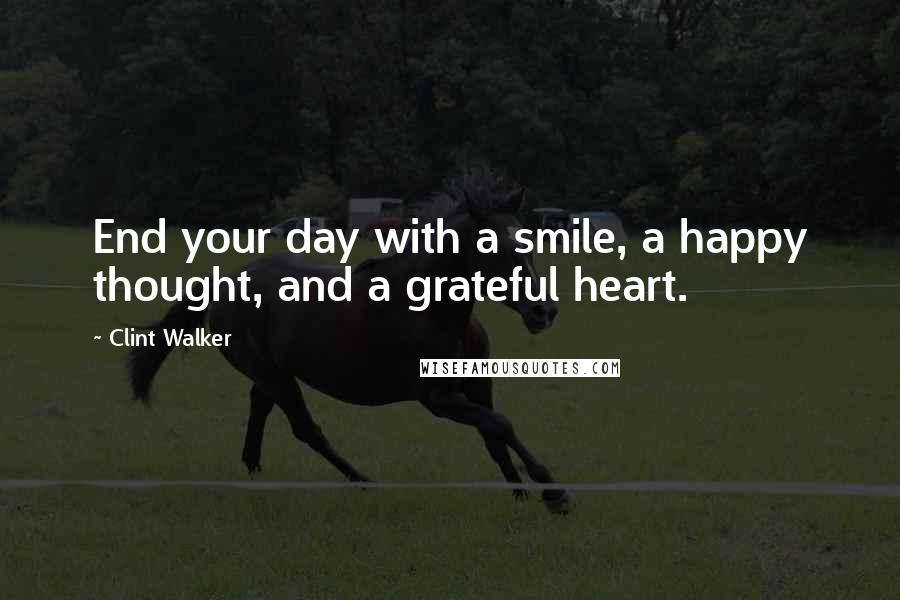 Clint Walker Quotes: End your day with a smile, a happy thought, and a grateful heart.