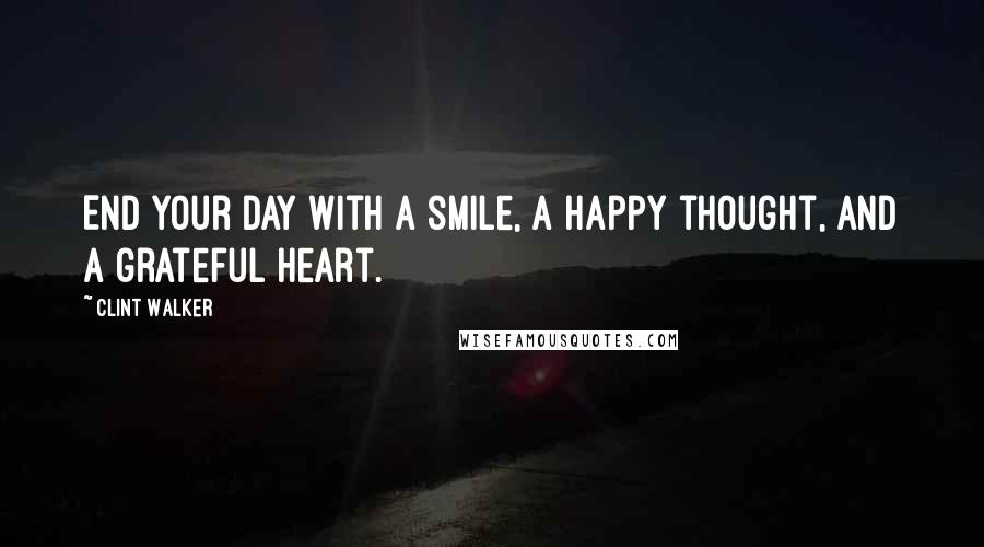 Clint Walker Quotes: End your day with a smile, a happy thought, and a grateful heart.