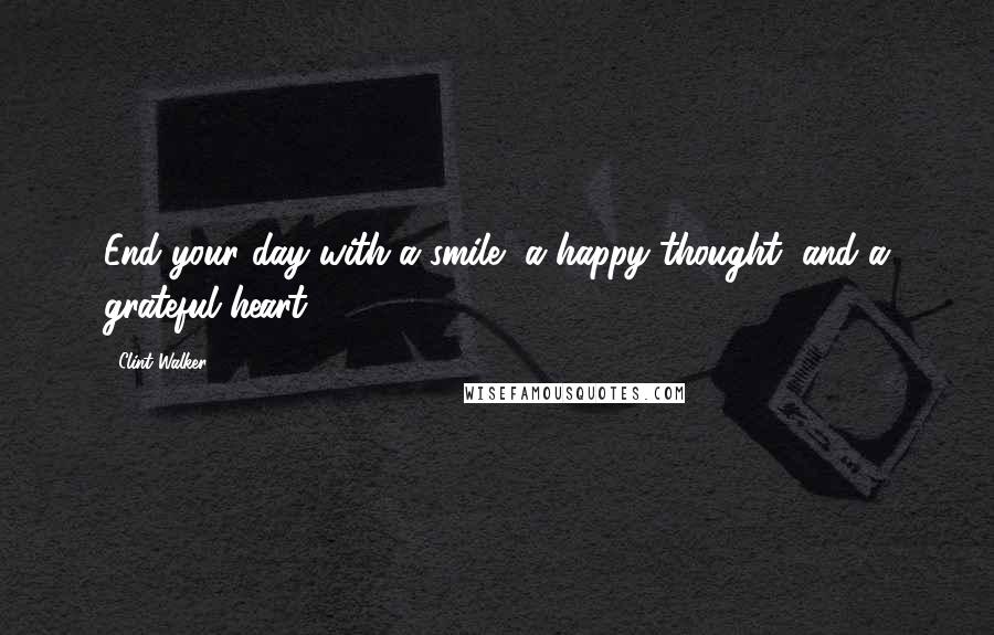 Clint Walker Quotes: End your day with a smile, a happy thought, and a grateful heart.