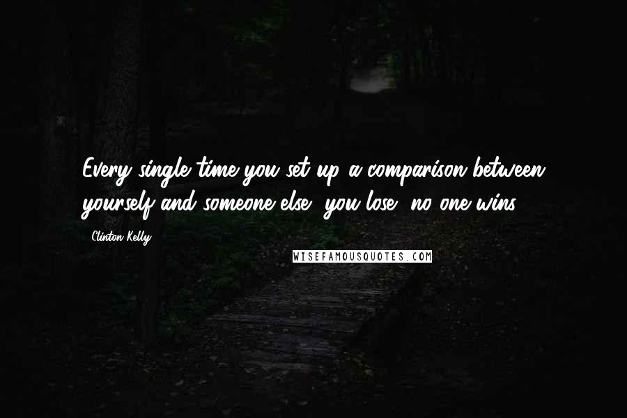 Clinton Kelly Quotes: Every single time you set up a comparison between yourself and someone else, you lose, no one wins.